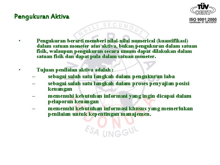 Pengukuran Aktiva • Pengukuran berarti memberi nilai-nilai numerical (kuantifikasi) dalam satuan moneter atas aktiva,