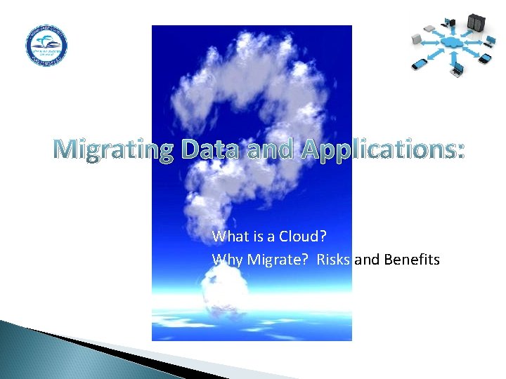 Migrating Data and Applications: What is a Cloud? Why Migrate? Risks and Benefits 4