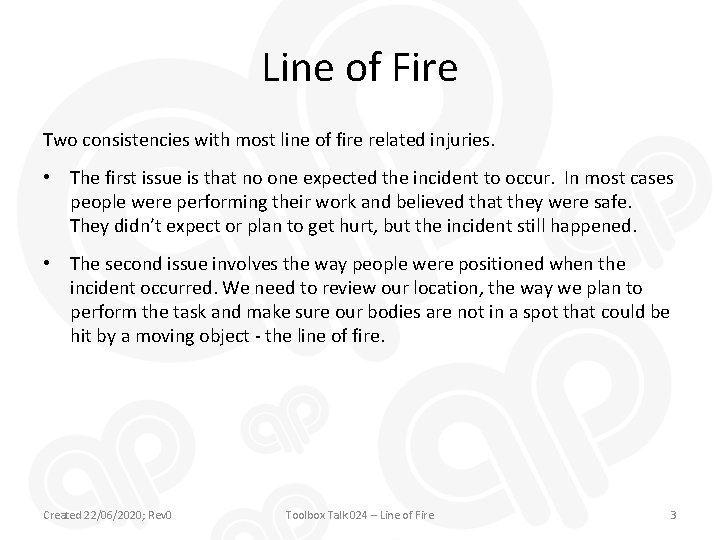 Line of Fire Two consistencies with most line of fire related injuries. • The