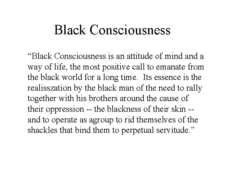 Black Consciousness “Black Consciousness is an attitude of mind a way of life, the