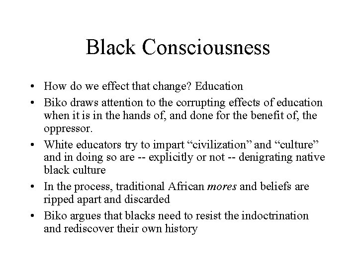 Black Consciousness • How do we effect that change? Education • Biko draws attention