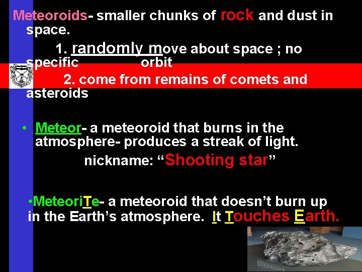 Meteoroids- smaller chunks of rock and dust in space. 1. randomly move about space Meteoroids- smaller chunks of rock and dust in space. 1. randomly move about space
