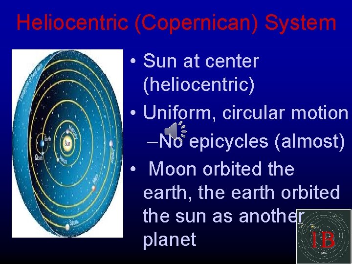Heliocentric (Copernican) System • Sun at center (heliocentric) • Uniform, circular motion –No epicycles Heliocentric (Copernican) System • Sun at center (heliocentric) • Uniform, circular motion –No epicycles
