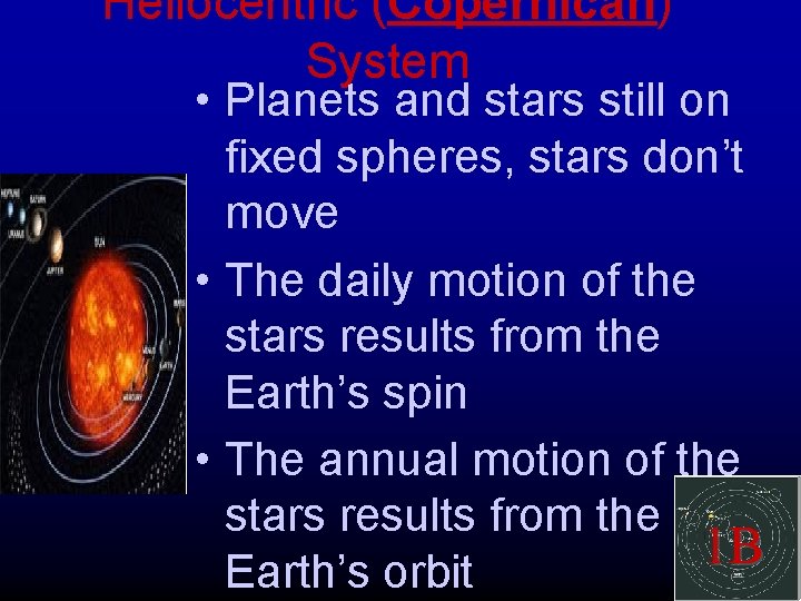 Heliocentric (Copernican) System • Planets and stars still on fixed spheres, stars don’t move Heliocentric (Copernican) System • Planets and stars still on fixed spheres, stars don’t move