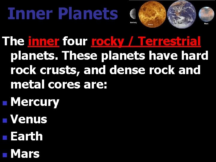 Inner Planets The inner four rocky / Terrestrial planets. These planets have hard rock Inner Planets The inner four rocky / Terrestrial planets. These planets have hard rock