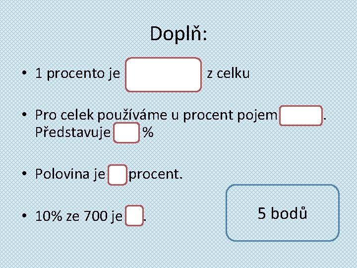 Doplň: • 1 procento je z celku • Pro celek používáme u procent pojem