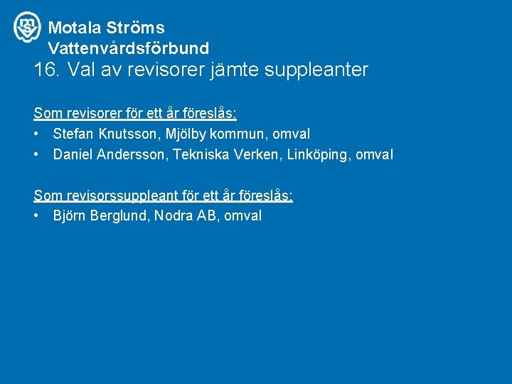 Motala Ströms Vattenvårdsförbund 16. Val av revisorer jämte suppleanter Som revisorer för ett år