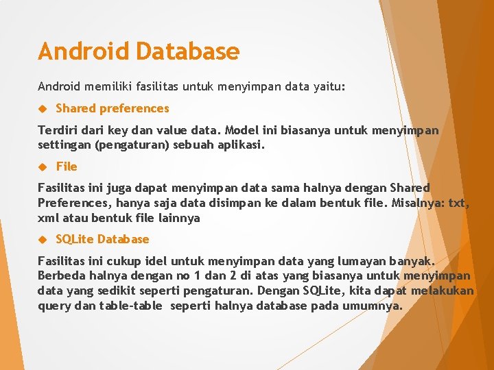 Android Database Android memiliki fasilitas untuk menyimpan data yaitu: Shared preferences Terdiri dari key
