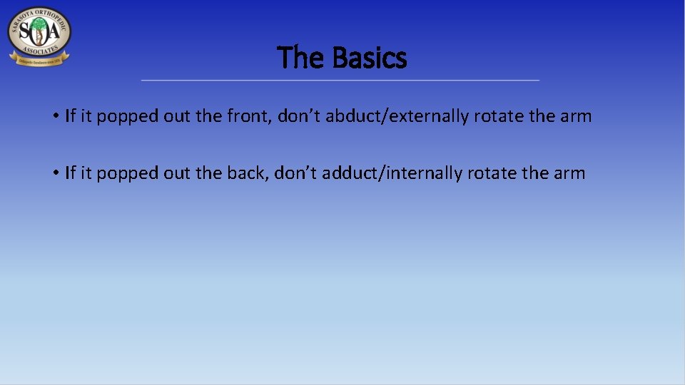 The Basics • If it popped out the front, don’t abduct/externally rotate the arm