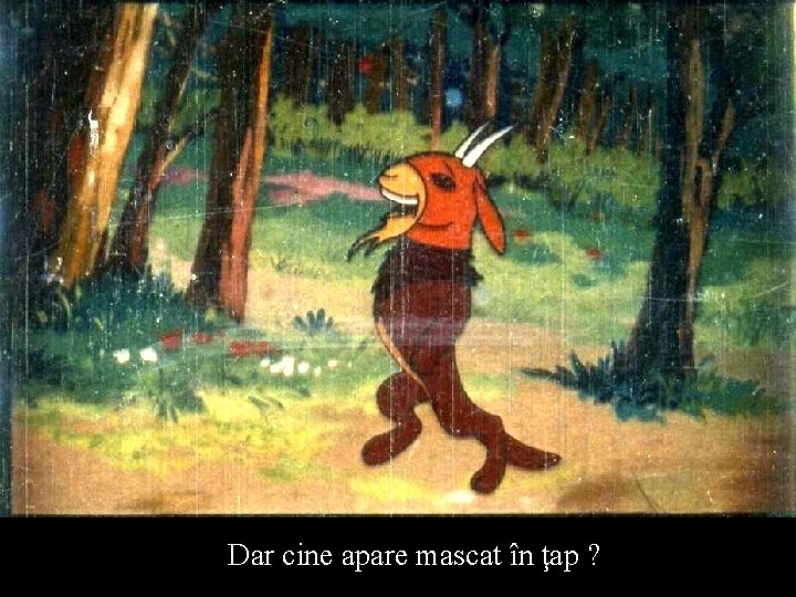 Dar cine apare mascat în ţap ? 