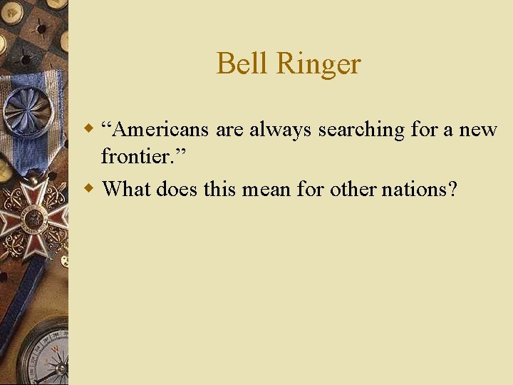 Bell Ringer w “Americans are always searching for a new frontier. ” w What
