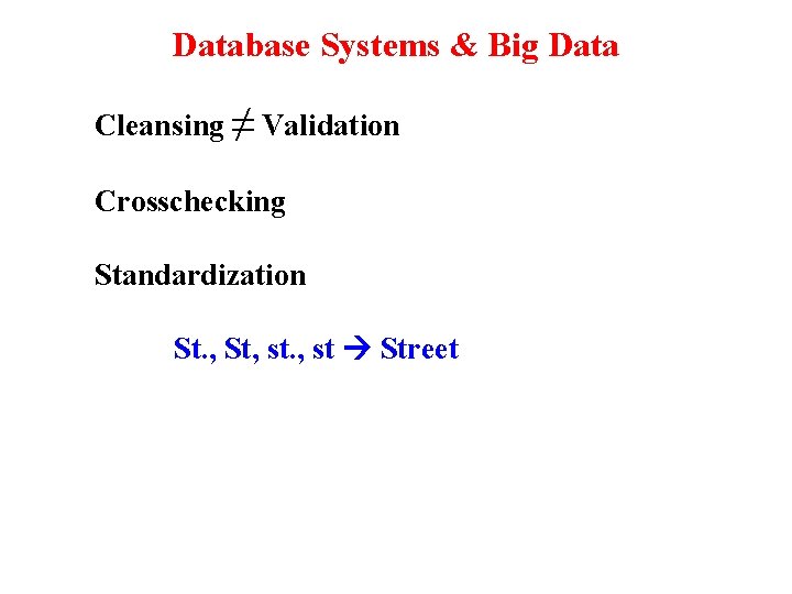 Database Systems & Big Data Cleansing ≠ Validation Crosschecking Standardization St. , St, st