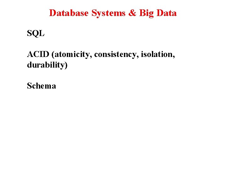 Database Systems & Big Data SQL ACID (atomicity, consistency, isolation, durability) Schema 