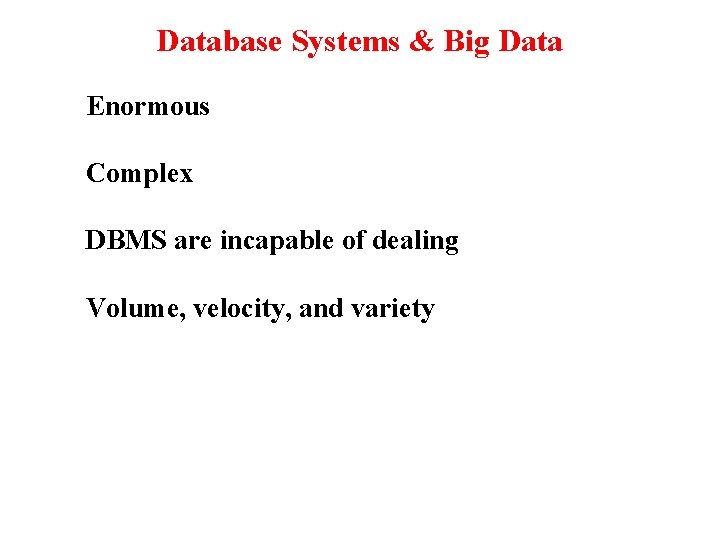 Database Systems & Big Data Enormous Complex DBMS are incapable of dealing Volume, velocity,