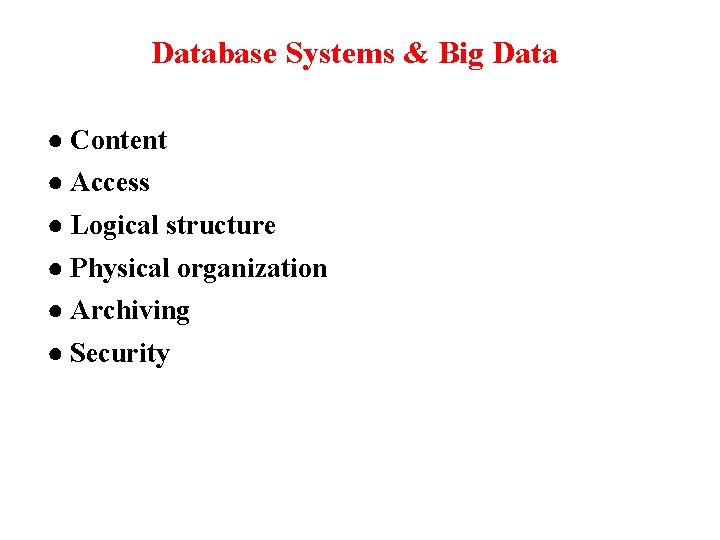 Database Systems & Big Data ● Content ● Access ● Logical structure ● Physical