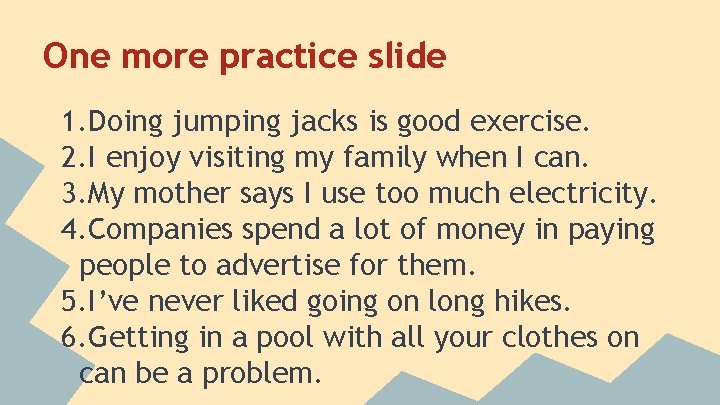 One more practice slide 1. Doing jumping jacks is good exercise. 2. I enjoy