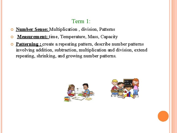 Term 1: Number Sense: Multiplication , division, Patterns Measurement: time, Temperature, Mass, Capacity Patterning