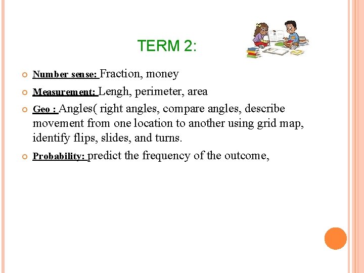 TERM 2: Number sense: Fraction, money Measurement: Lengh, perimeter, area Geo : Angles( right