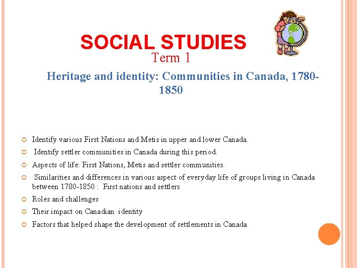 SOCIAL STUDIES Term 1 Heritage and identity: Communities in Canada, 17801850 Identify various First