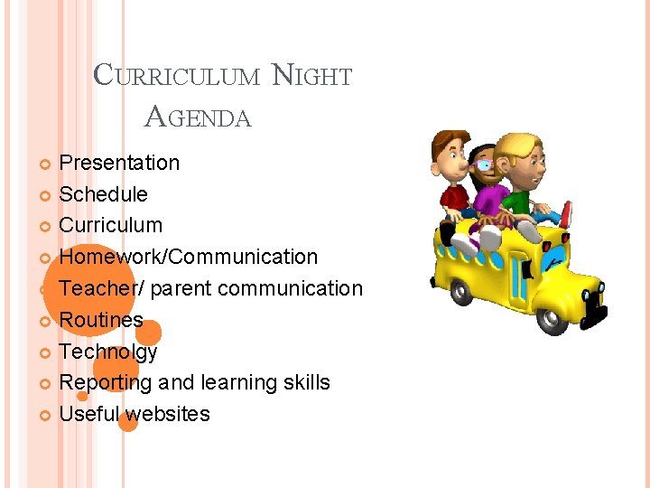 CURRICULUM NIGHT AGENDA Presentation Schedule Curriculum Homework/Communication Teacher/ parent communication Routines Technolgy Reporting and