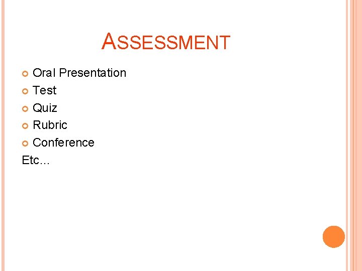 ASSESSMENT Oral Presentation Test Quiz Rubric Conference Etc… 