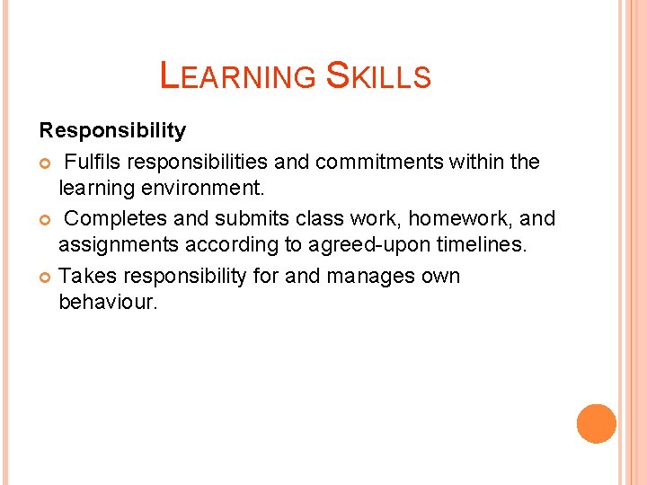 LEARNING SKILLS Responsibility Fulfils responsibilities and commitments within the learning environment. Completes and submits
