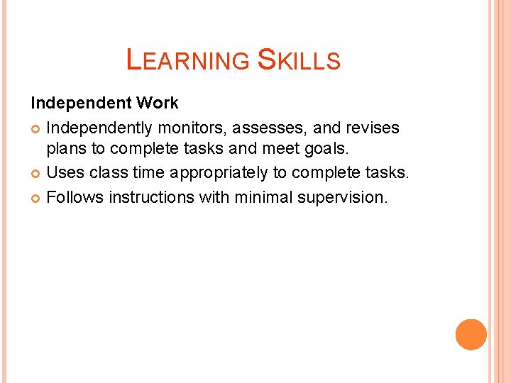 LEARNING SKILLS Independent Work Independently monitors, assesses, and revises plans to complete tasks and