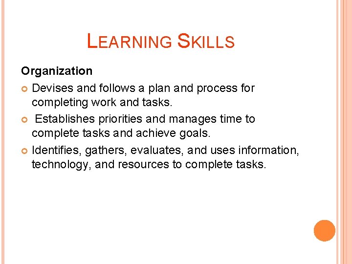 LEARNING SKILLS Organization Devises and follows a plan and process for completing work and