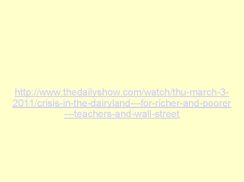 http: //www. thedailyshow. com/watch/thu-march-32011/crisis-in-the-dairyland---for-richer-and-poorer ---teachers-and-wall-street 