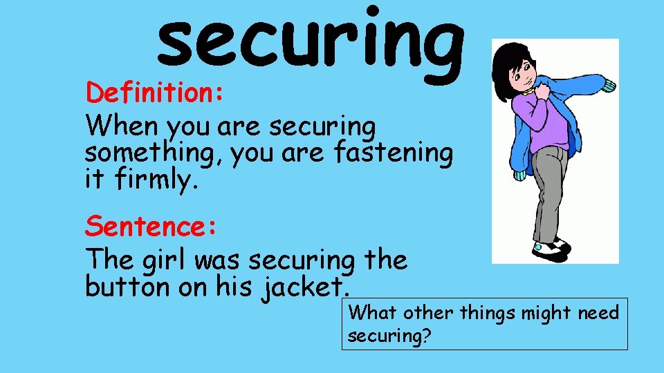 securing Definition: When you are securing something, you are fastening it firmly. Sentence: The