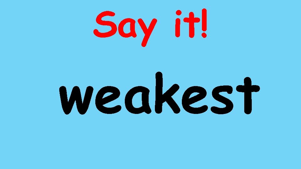 Say it! weakest 