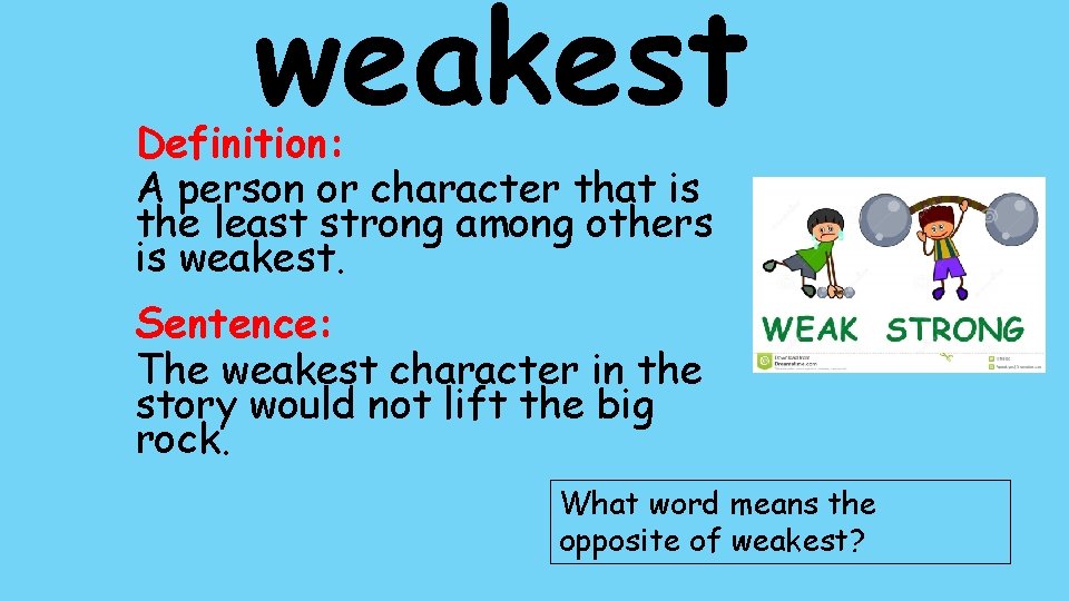 weakest Definition: A person or character that is the least strong among others is