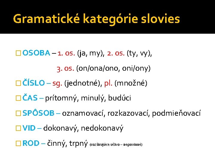 Gramatické kategórie slovies � OSOBA – 1. os. (ja, my), 2. os. (ty, vy),