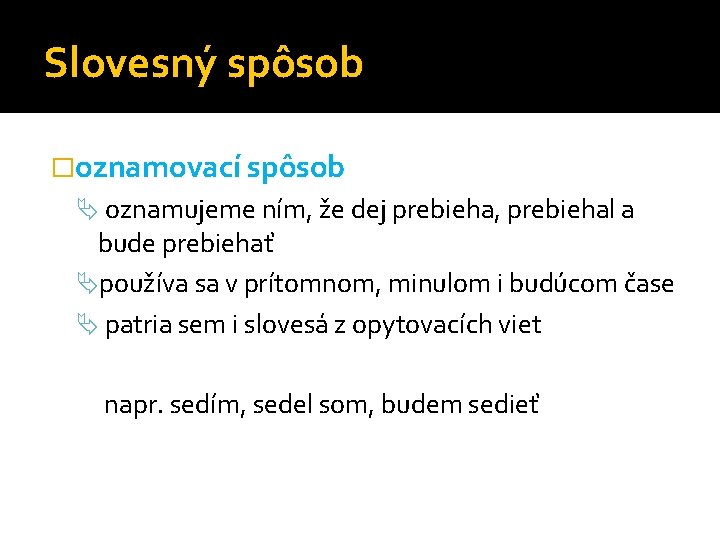 Slovesný spôsob �oznamovací spôsob oznamujeme ním, že dej prebieha, prebiehal a bude prebiehať používa