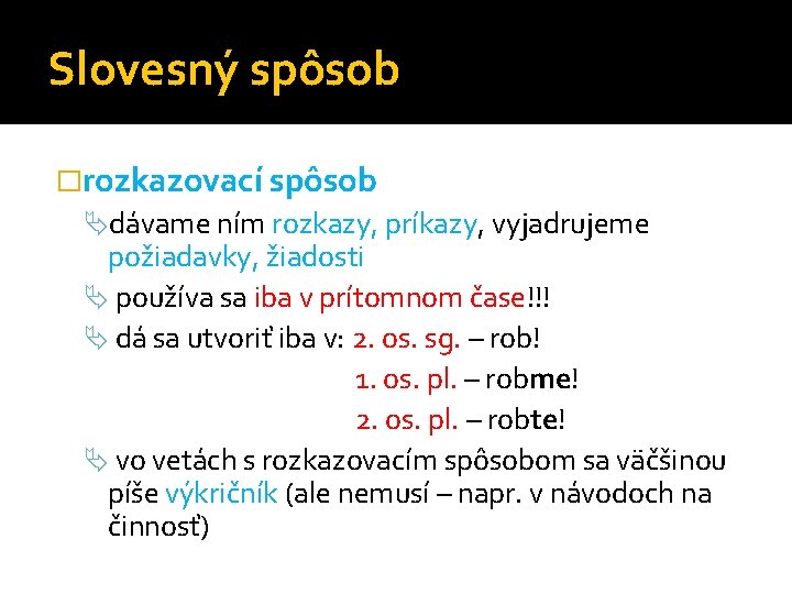 Slovesný spôsob �rozkazovací spôsob dávame ním rozkazy, príkazy, vyjadrujeme požiadavky, žiadosti používa sa iba