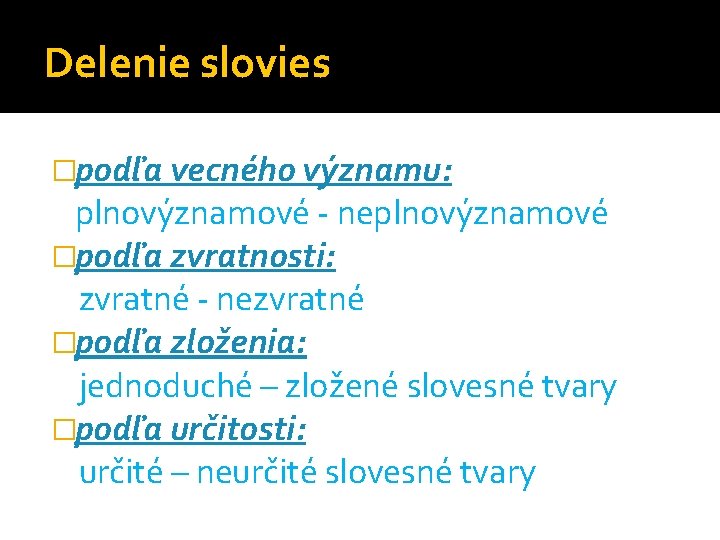 Delenie slovies �podľa vecného významu: plnovýznamové - neplnovýznamové �podľa zvratnosti: zvratné - nezvratné �podľa