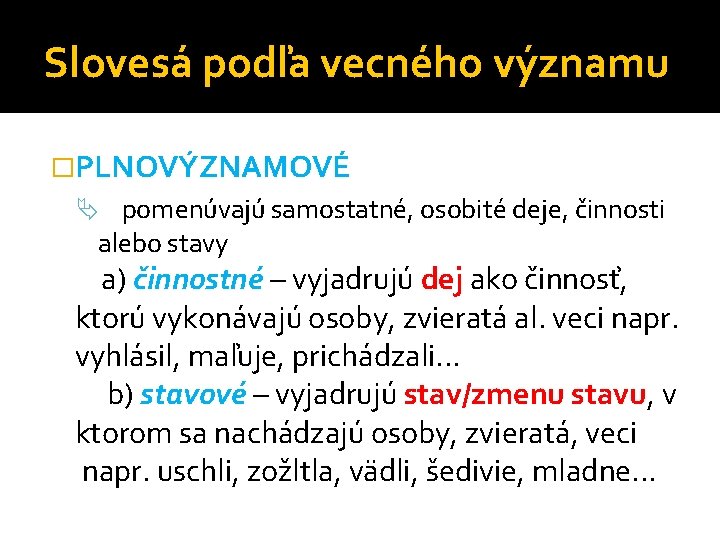 Slovesá podľa vecného významu �PLNOVÝZNAMOVÉ pomenúvajú samostatné, osobité deje, činnosti alebo stavy a) činnostné