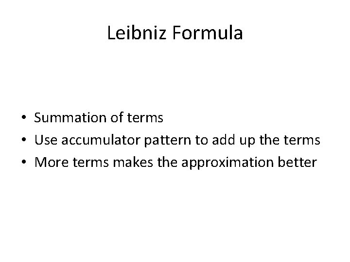 Leibniz Formula • Summation of terms • Use accumulator pattern to add up the