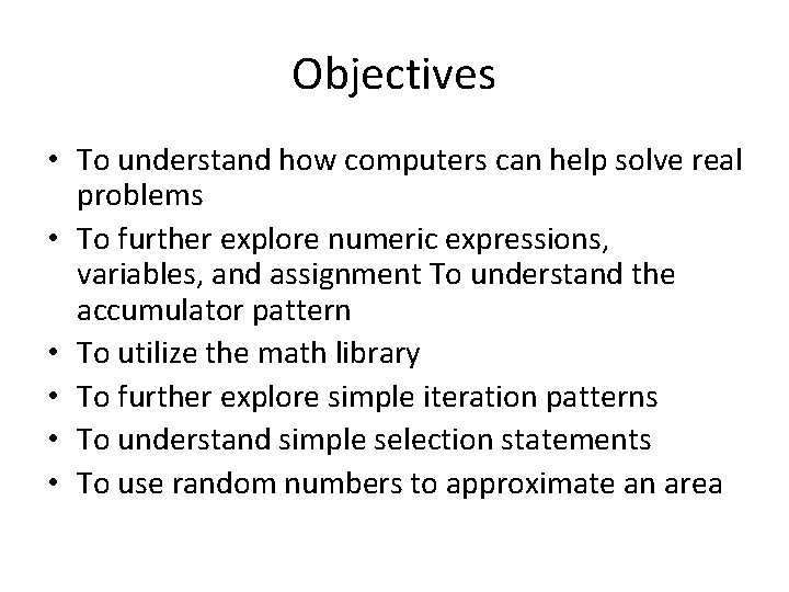 Objectives • To understand how computers can help solve real problems • To further