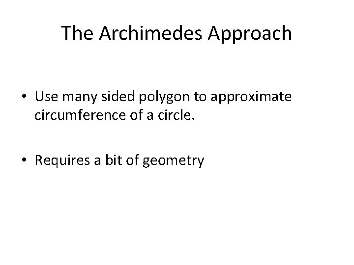 The Archimedes Approach • Use many sided polygon to approximate circumference of a circle.