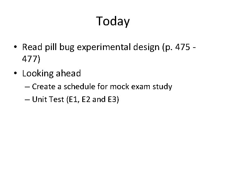 Today • Read pill bug experimental design (p. 475 477) • Looking ahead –