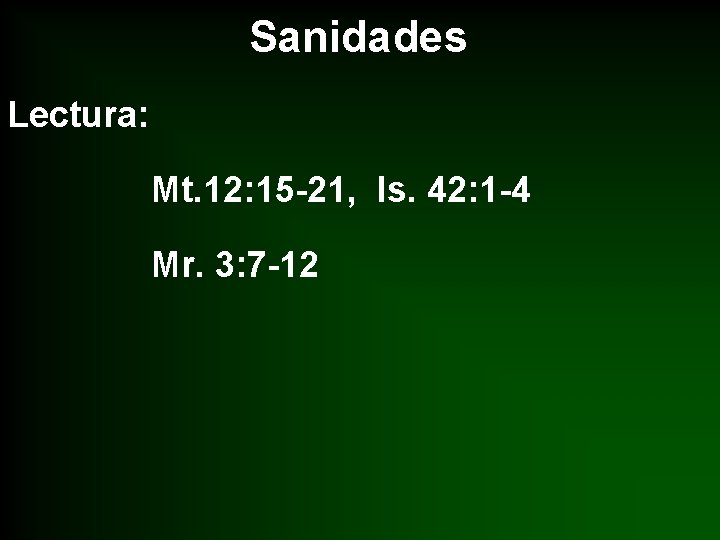 Sanidades Lectura: Mt. 12: 15 -21, Is. 42: 1 -4 Mr. 3: 7 -12