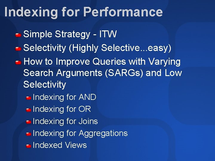 Indexing for Performance Simple Strategy - ITW Selectivity (Highly Selective. . . easy) How