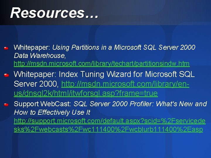 Resources… Whitepaper: Using Partitions in a Microsoft SQL Server 2000 Data Warehouse, http: //msdn.
