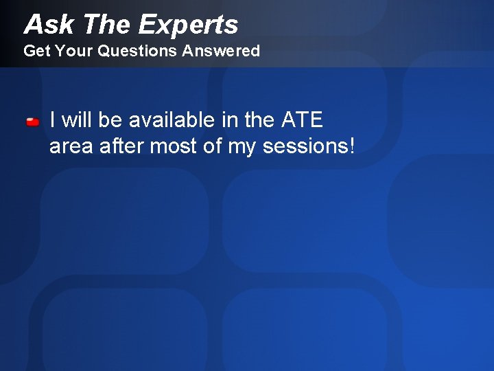 Ask The Experts Get Your Questions Answered I will be available in the ATE