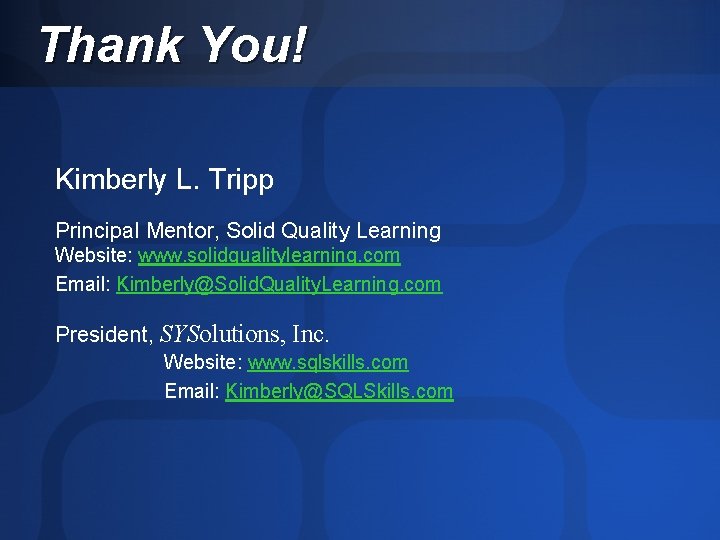 Thank You! Kimberly L. Tripp Principal Mentor, Solid Quality Learning Website: www. solidqualitylearning. com