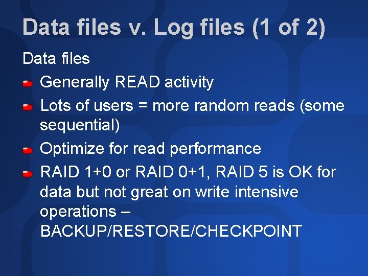 Data files v. Log files (1 of 2) Data files Generally READ activity Lots