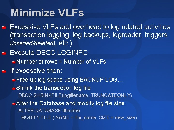 Minimize VLFs Excessive VLFs add overhead to log related activities (transaction logging, log backups,