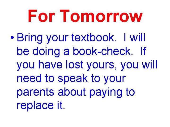 For Tomorrow • Bring your textbook. I will be doing a book-check. If you