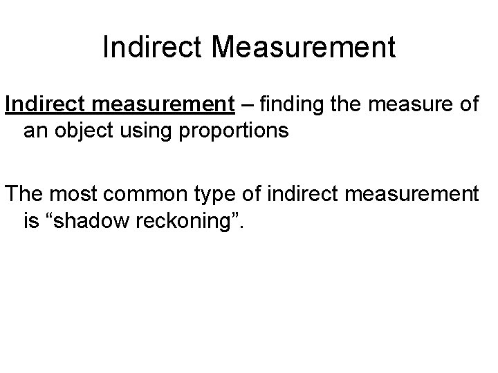 Indirect Measurement Indirect measurement – finding the measure of an object using proportions The